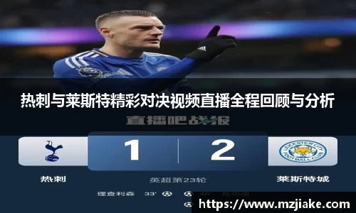 热刺与莱斯特精彩对决视频直播全程回顾与分析